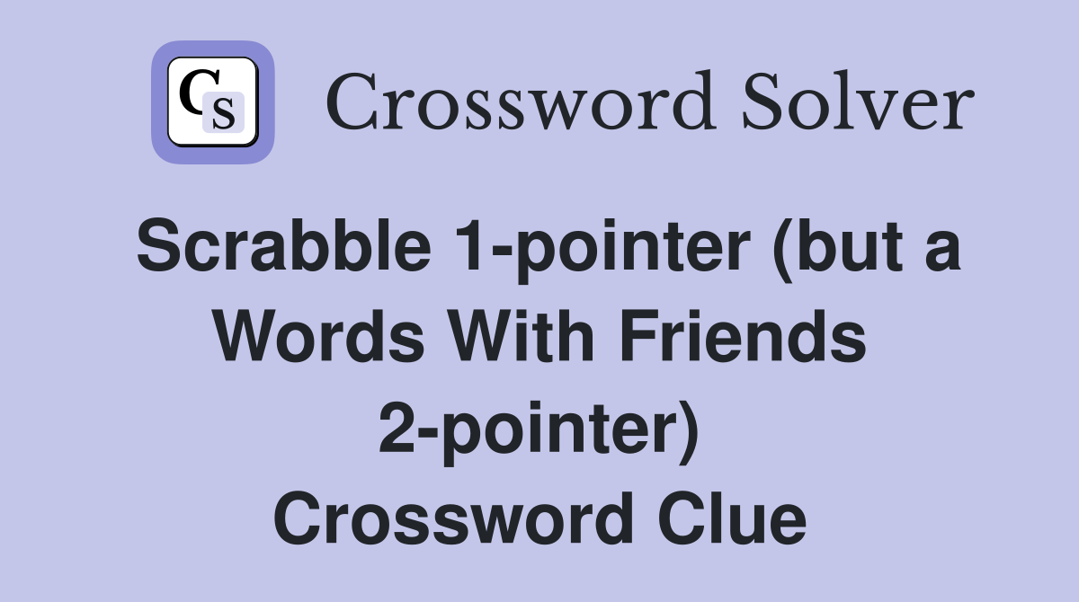 Scrabble 1-pointer (but a Words With Friends 2-pointer) Crossword Clue