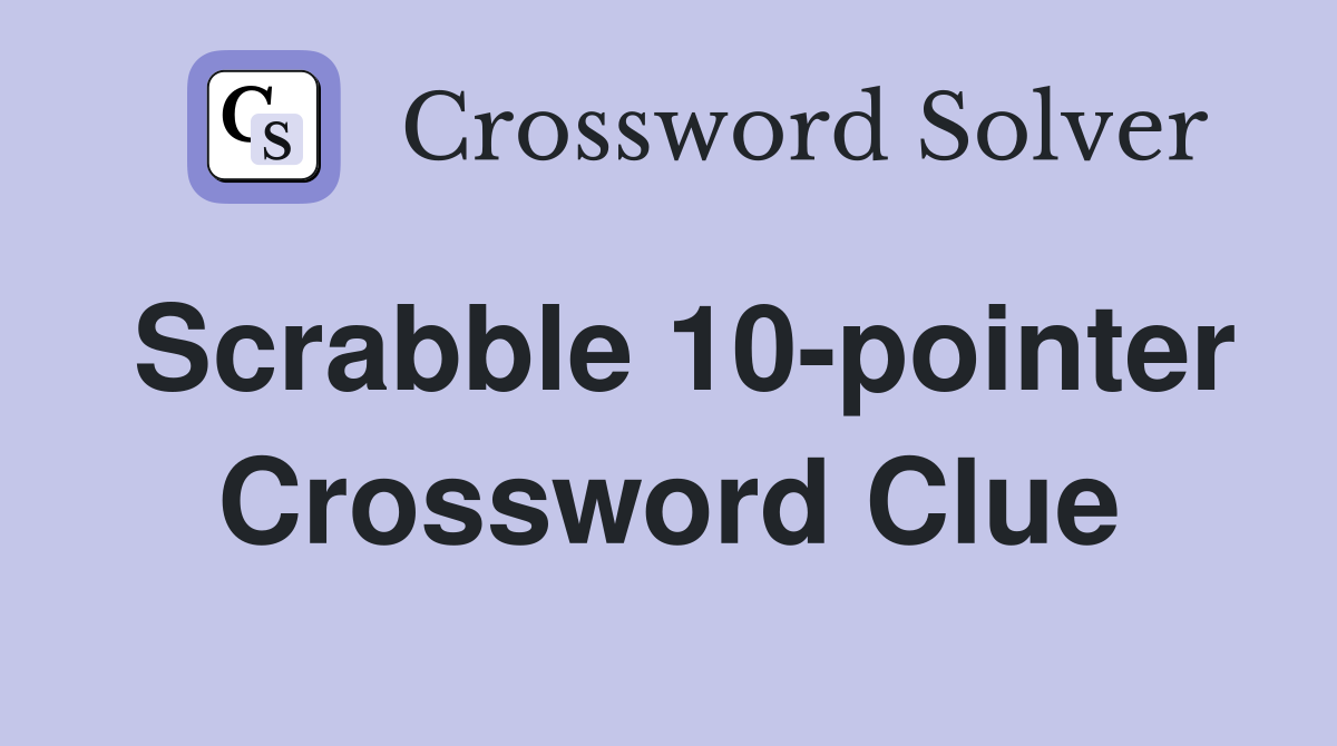 Scrabble 10-pointer Crossword Clue