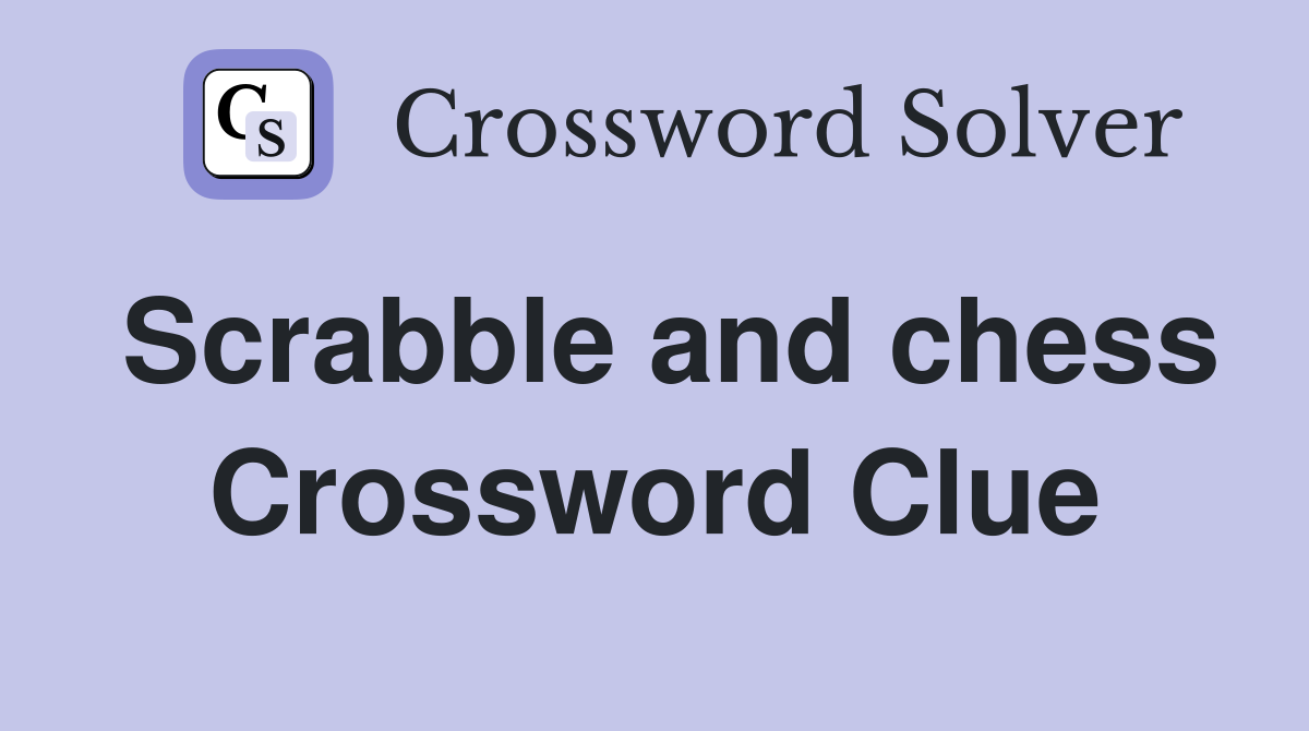 Scrabble and chess Crossword Clue