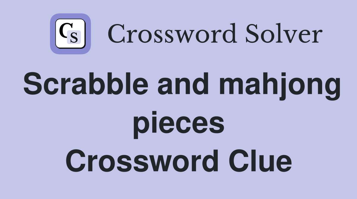 Scrabble and mahjong pieces Crossword Clue