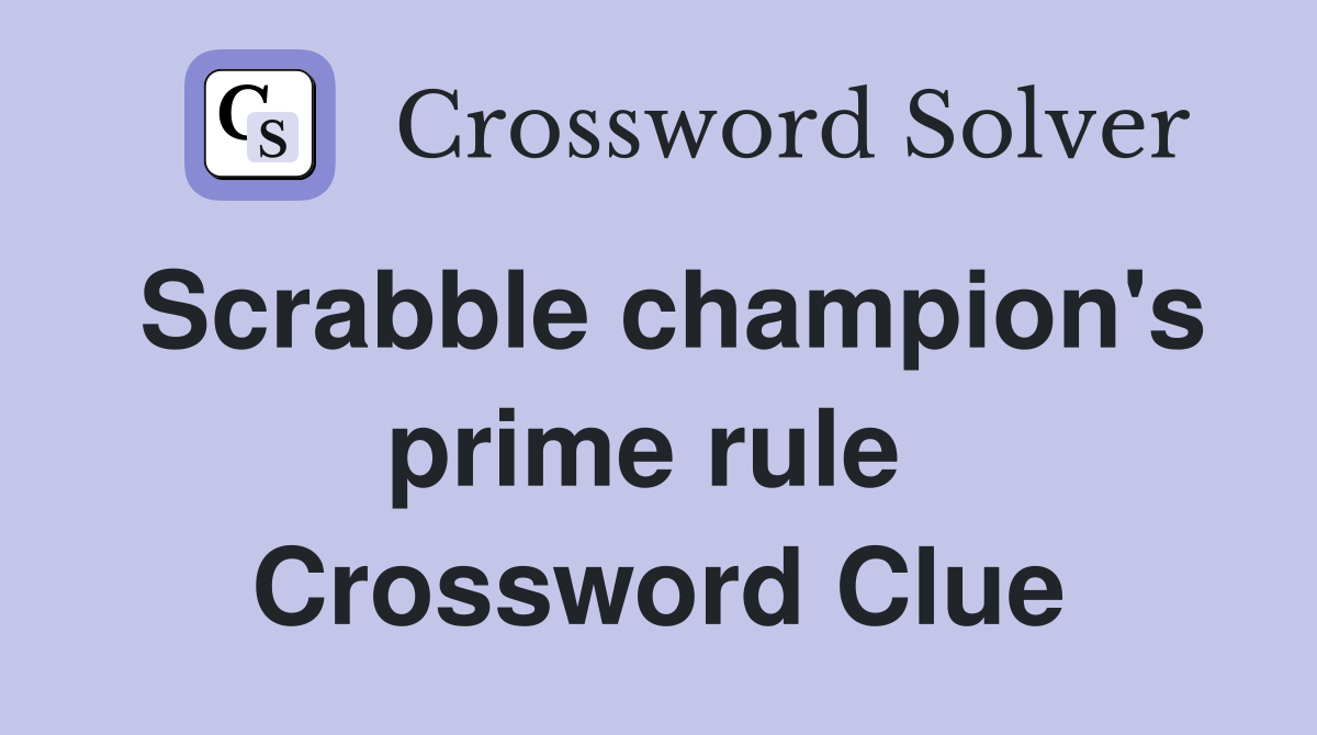 Scrabble champion's prime rule  Crossword Clue