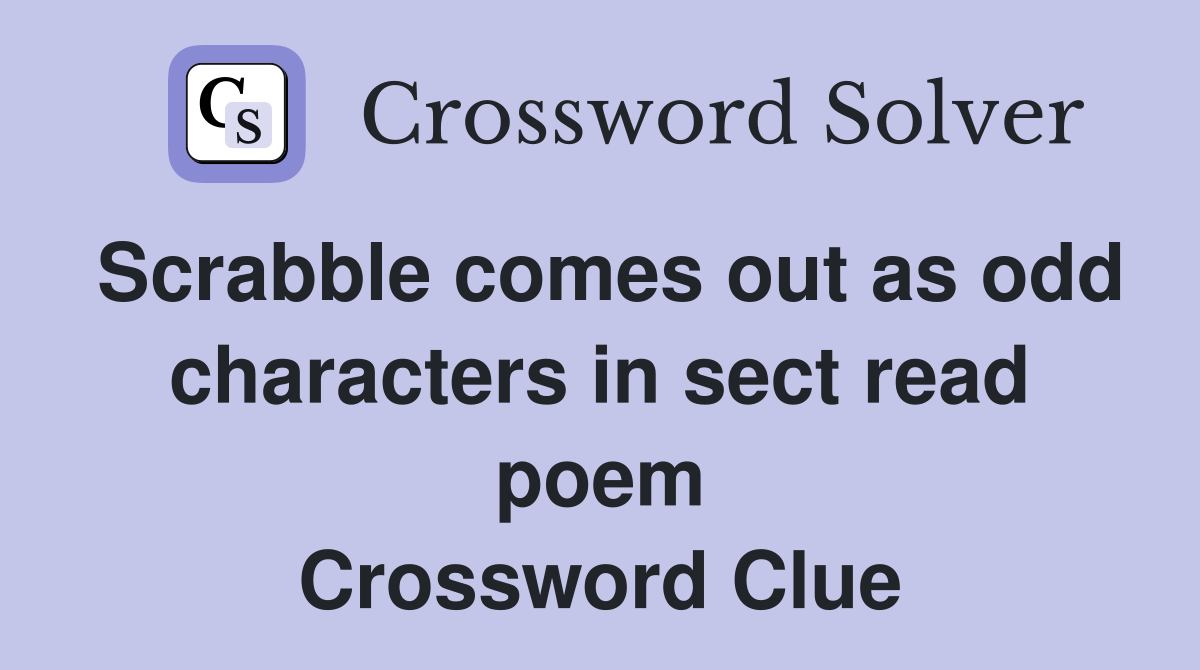 Scrabble comes out as odd characters in sect read poem Crossword Clue