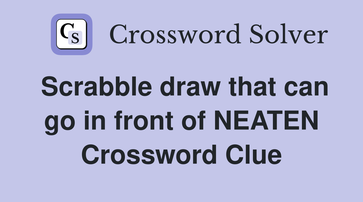 Scrabble draw that can go in front of NEATEN Crossword Clue