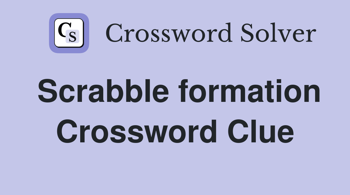Scrabble formation Crossword Clue