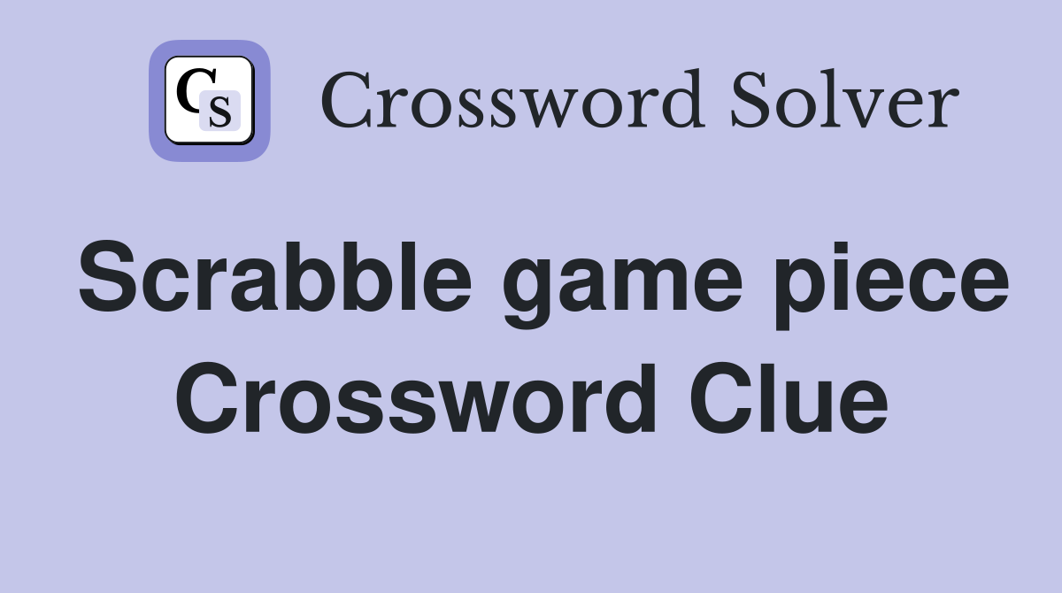 Scrabble game piece Crossword Clue