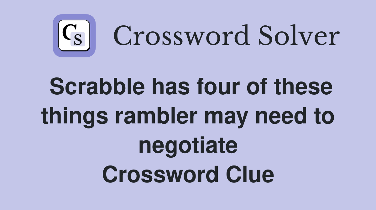 Scrabble has four of these things rambler may need to negotiate Crossword Clue