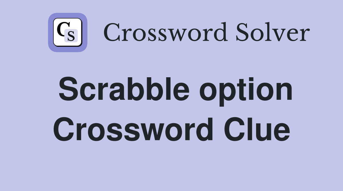 Scrabble option Crossword Clue