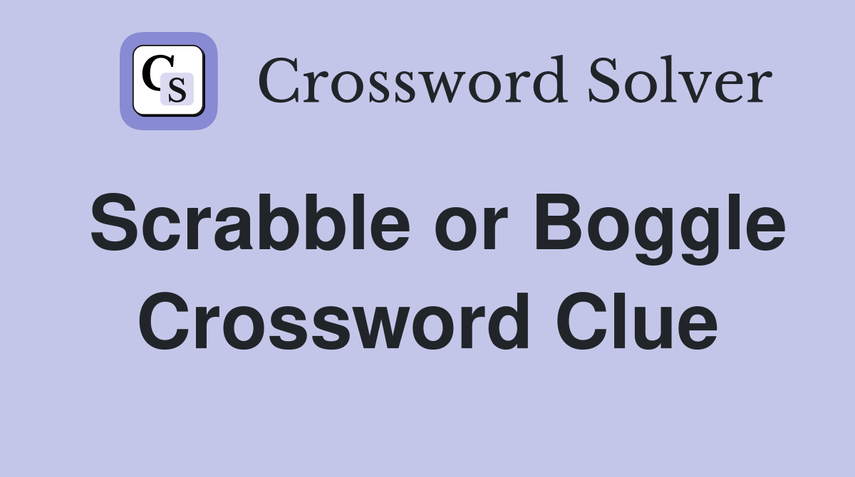Scrabble or Boggle Crossword Clue
