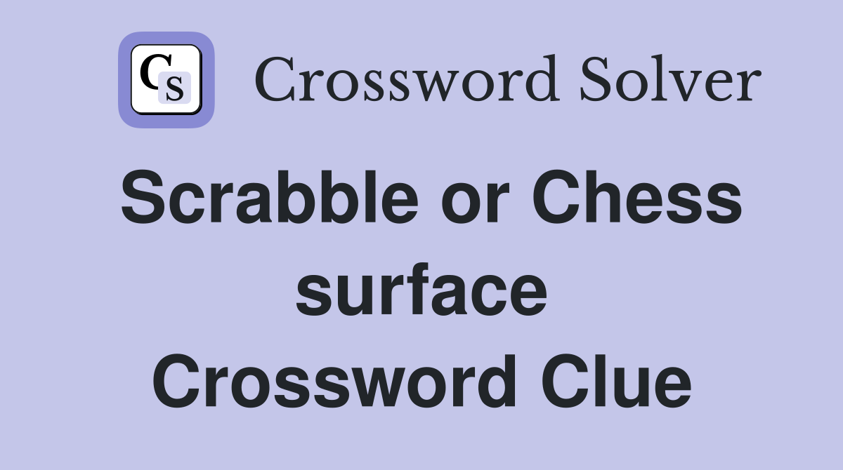 Scrabble or Chess surface Crossword Clue