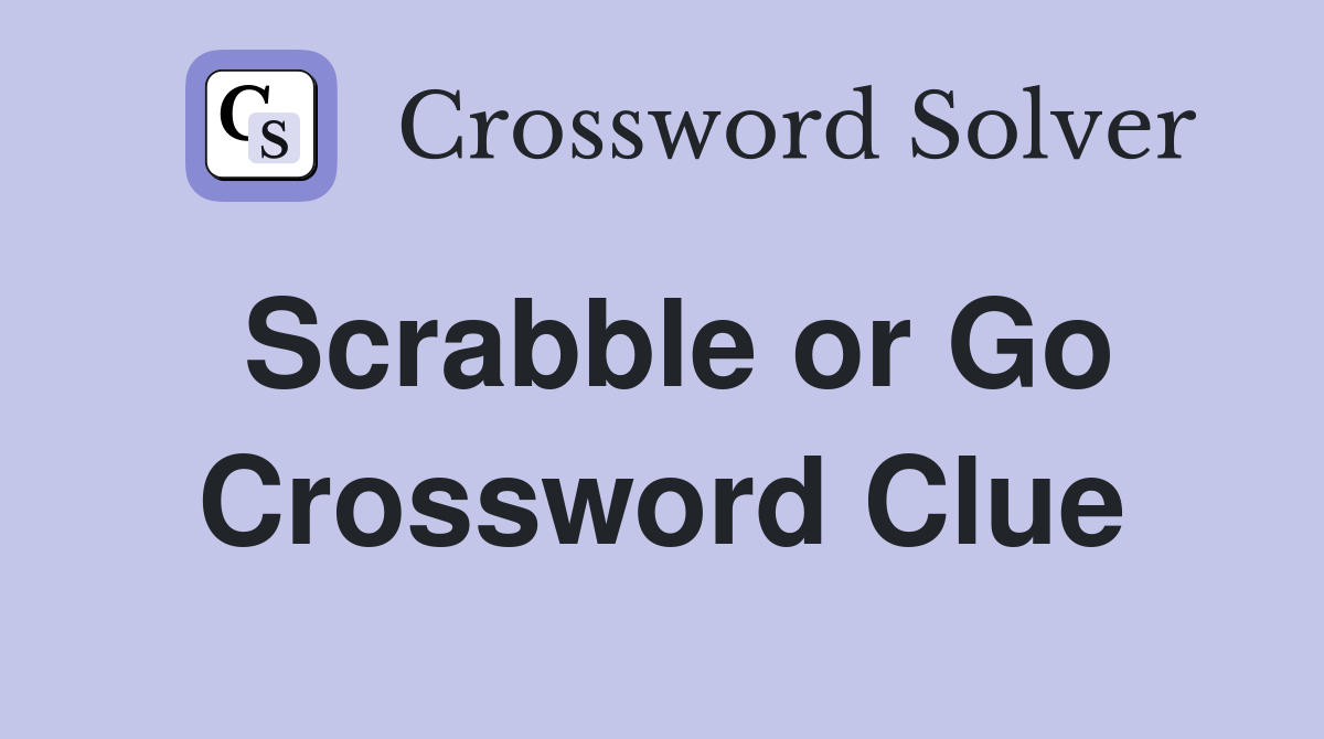 Scrabble or Go Crossword Clue