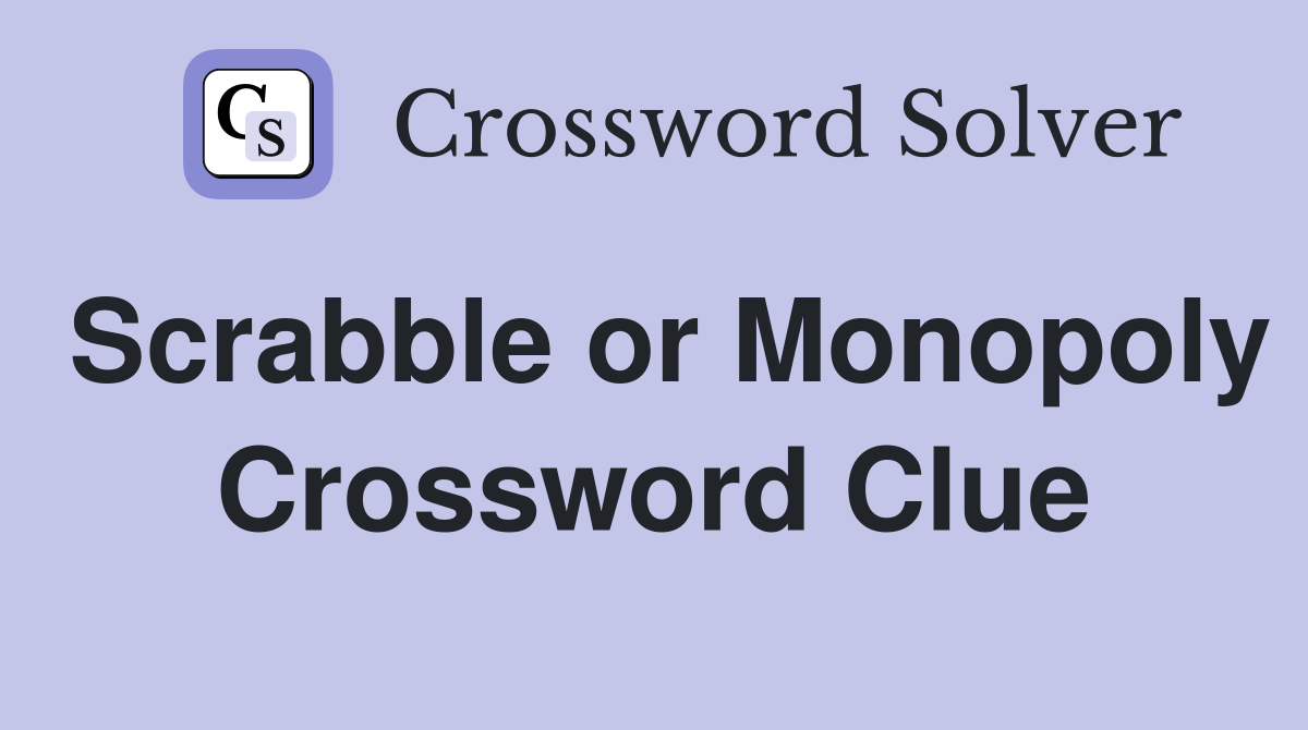 Scrabble or Monopoly Crossword Clue