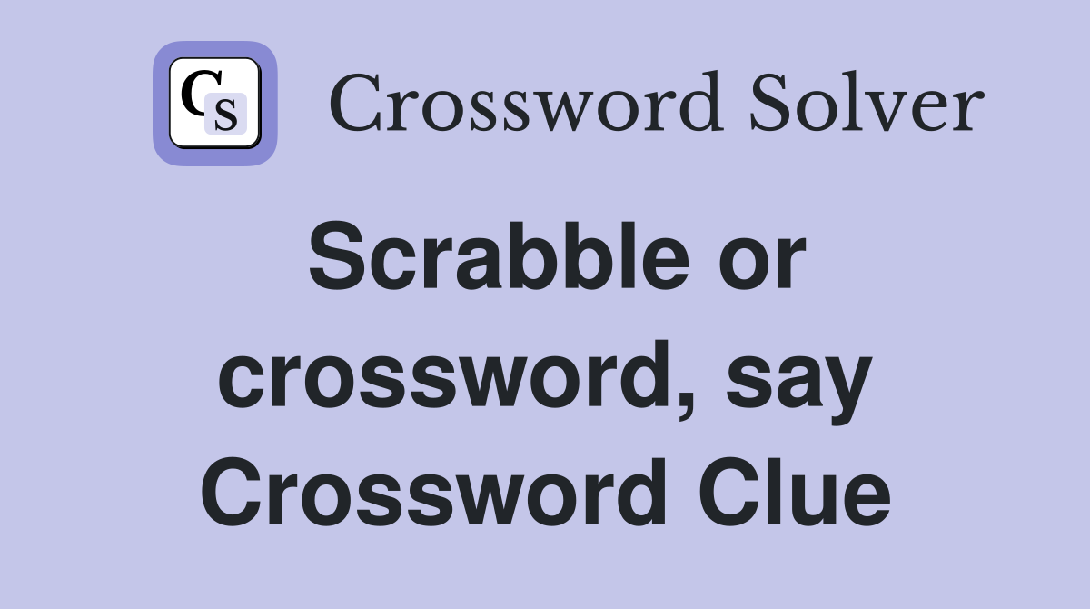 Scrabble or crossword, say Crossword Clue
