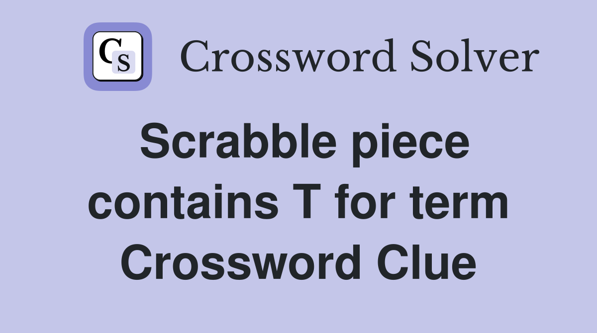 Scrabble piece contains T for term Crossword Clue