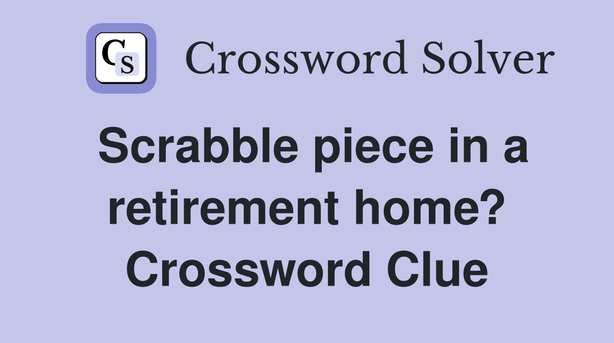 Scrabble piece in a retirement home? Crossword Clue