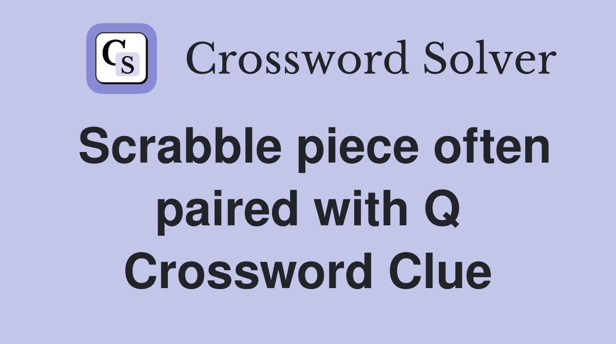 Scrabble piece often paired with Q Crossword Clue