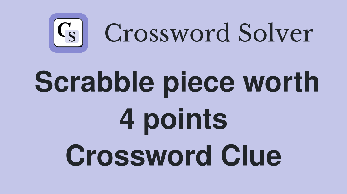 Scrabble piece worth 4 points Crossword Clue