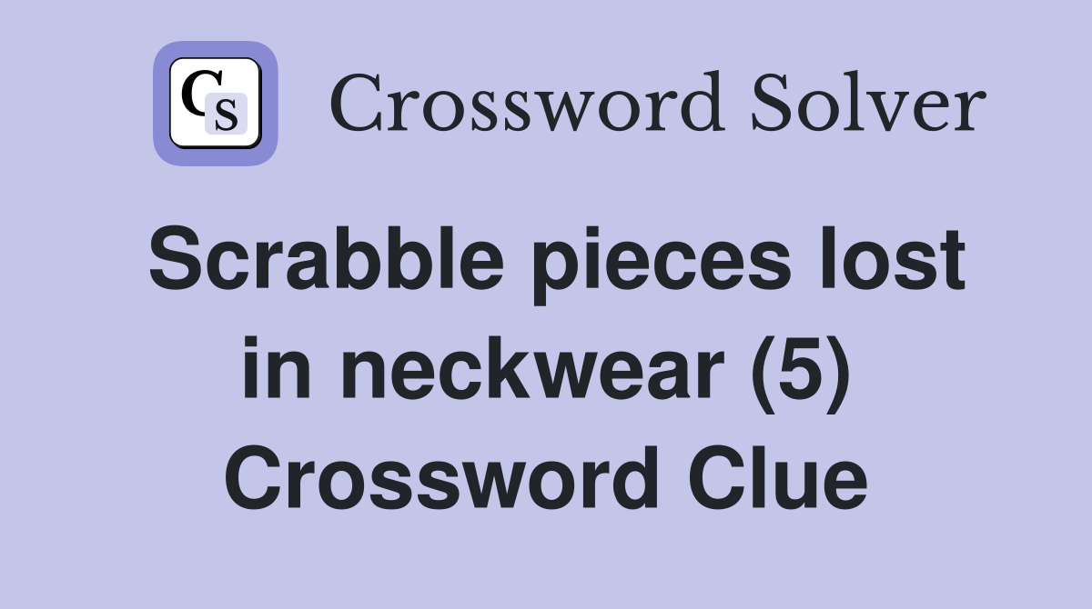 Scrabble pieces lost in neckwear (5) Crossword Clue