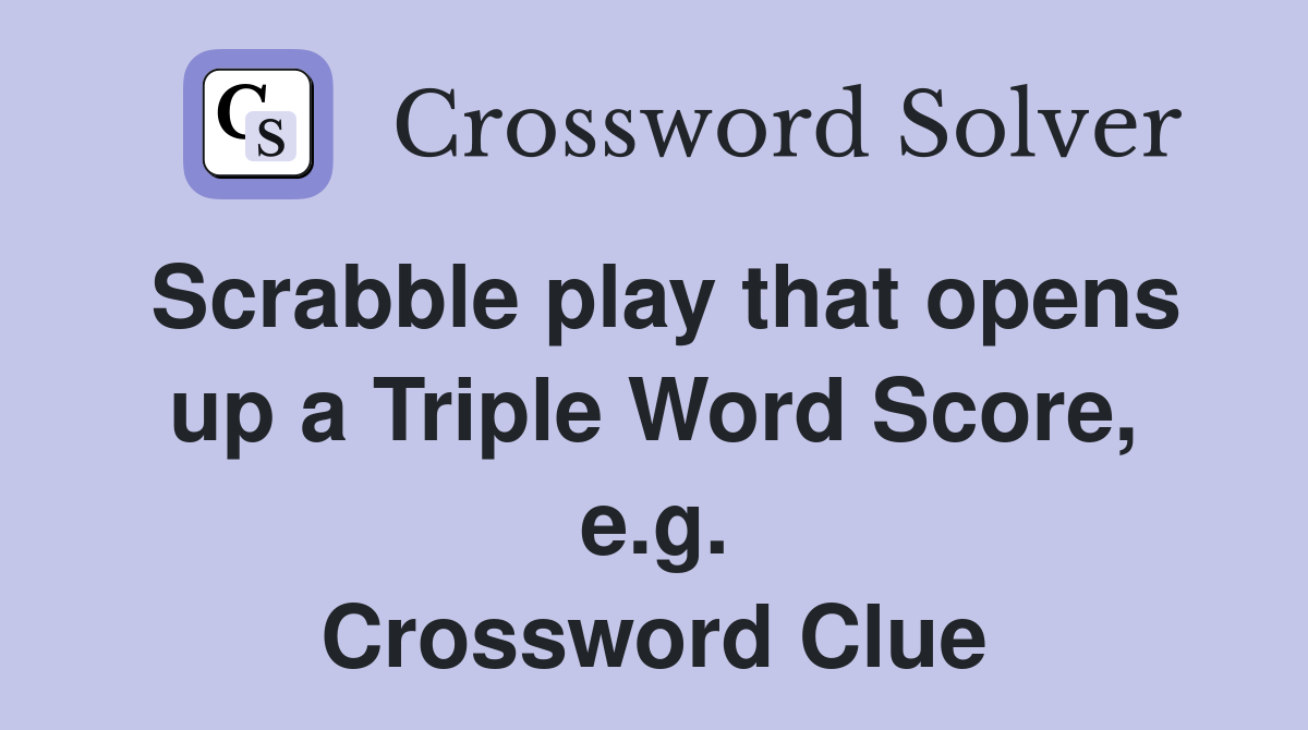 Scrabble play that opens up a Triple Word Score, e.g. Crossword Clue