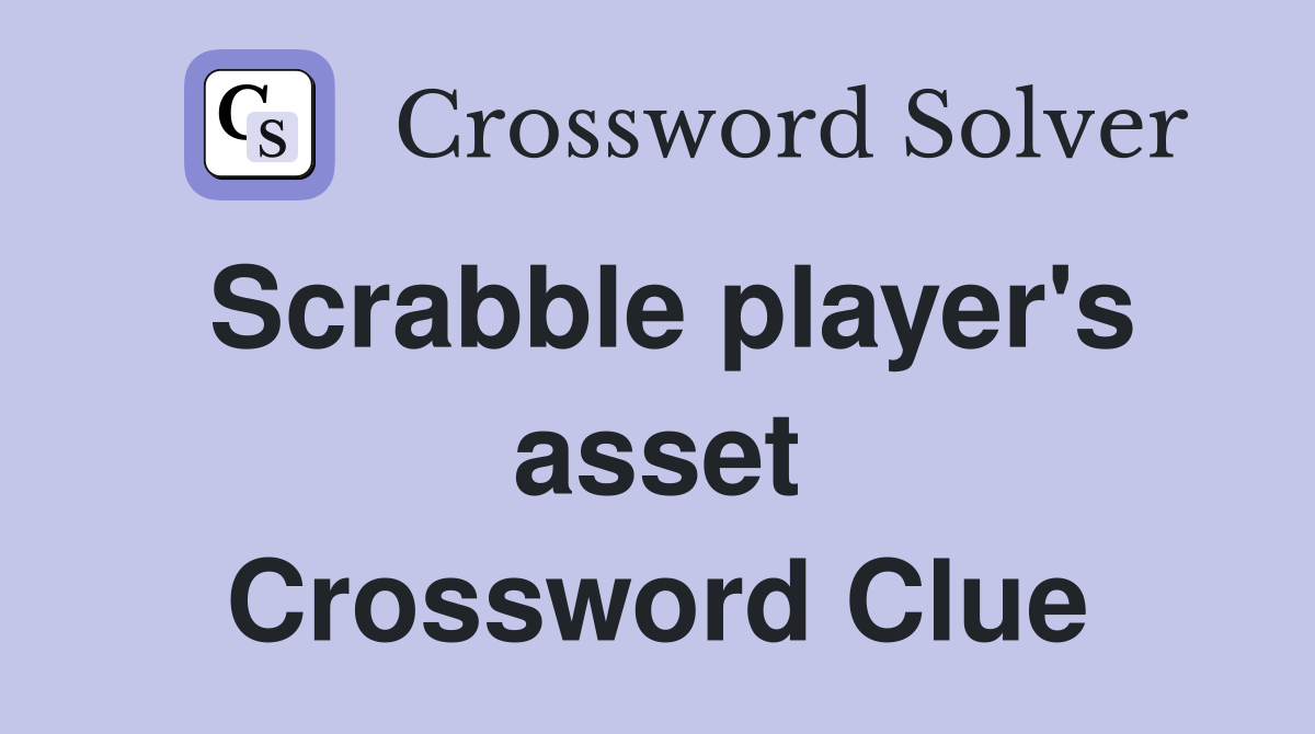 Scrabble player's asset Crossword Clue
