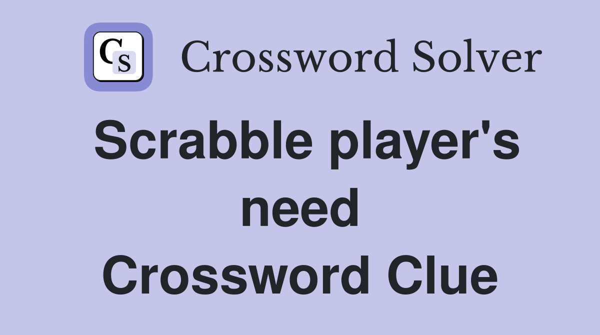 Scrabble player's need Crossword Clue