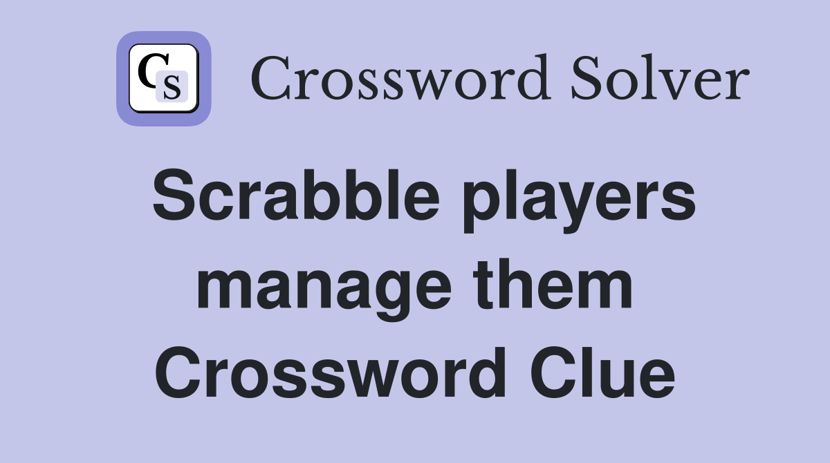 Scrabble players manage them Crossword Clue