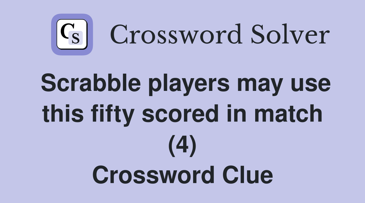 Scrabble players may use this fifty scored in match (4) Crossword Clue
