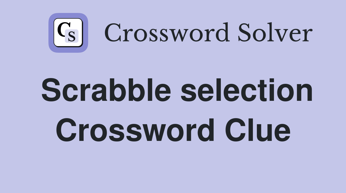 Scrabble selection Crossword Clue