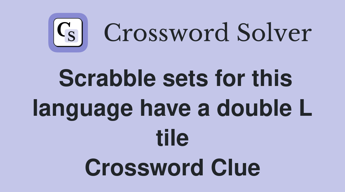 Scrabble sets for this language have a double L tile Crossword Clue