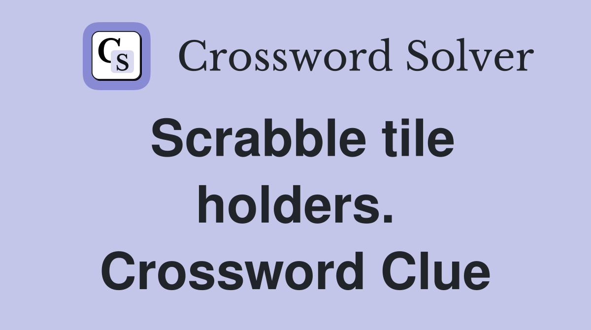 Scrabble tile holders. Crossword Clue