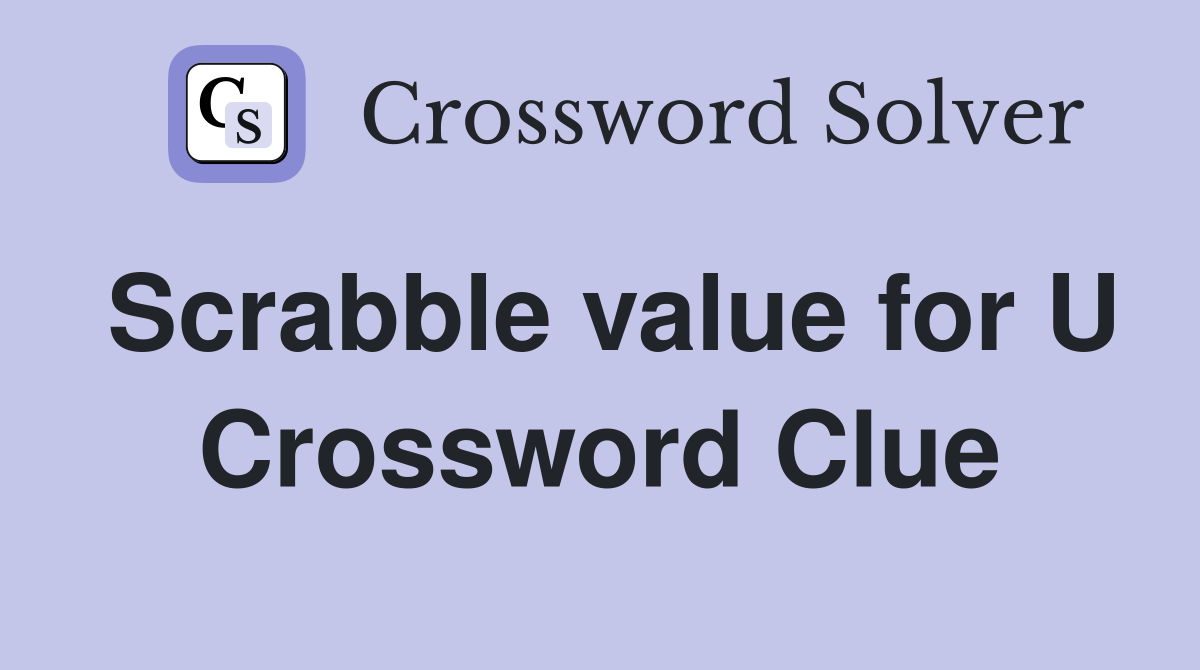 Scrabble value for U Crossword Clue