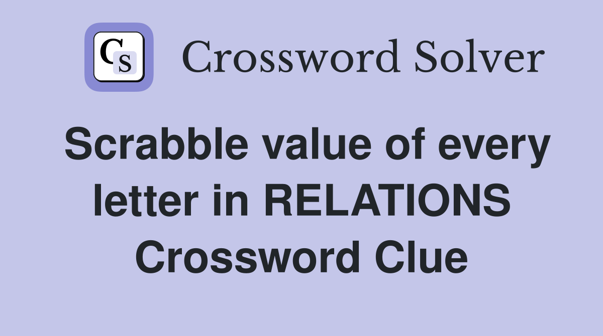 Scrabble value of every letter in RELATIONS Crossword Clue