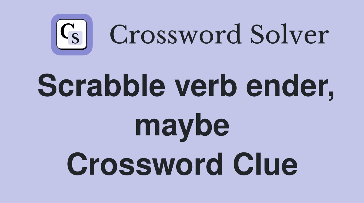 Scrabble verb ender, maybe Crossword Clue