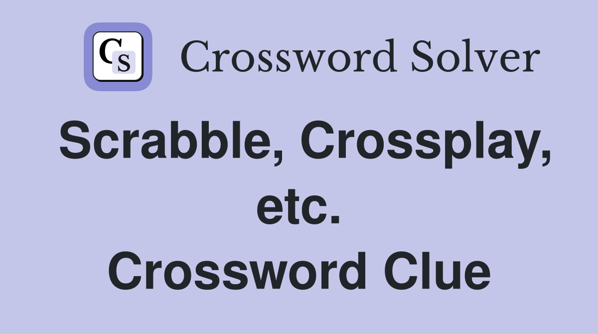 Scrabble, Crossplay, etc. Crossword Clue