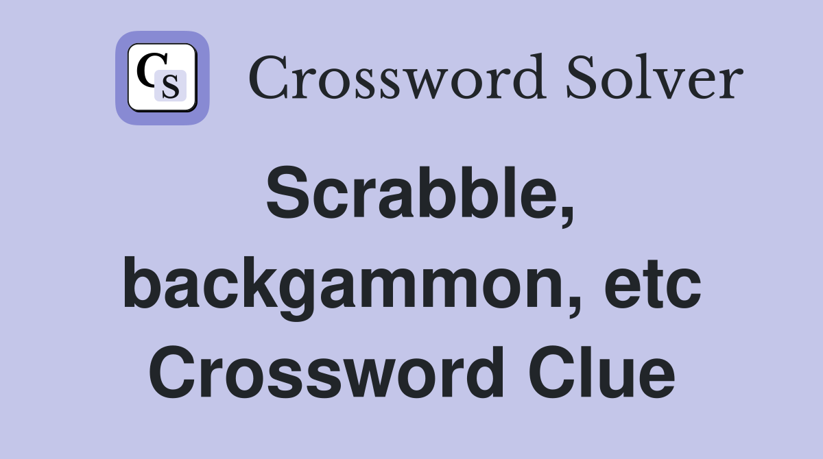 Scrabble, backgammon, etc Crossword Clue