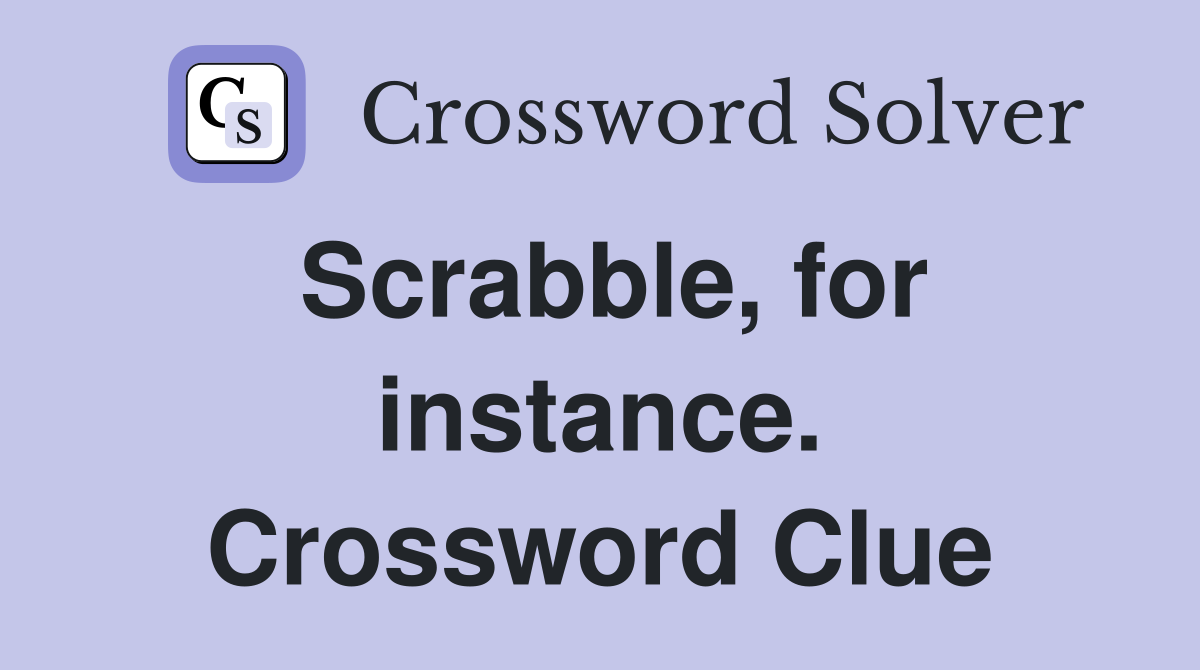 Scrabble, for instance. Crossword Clue