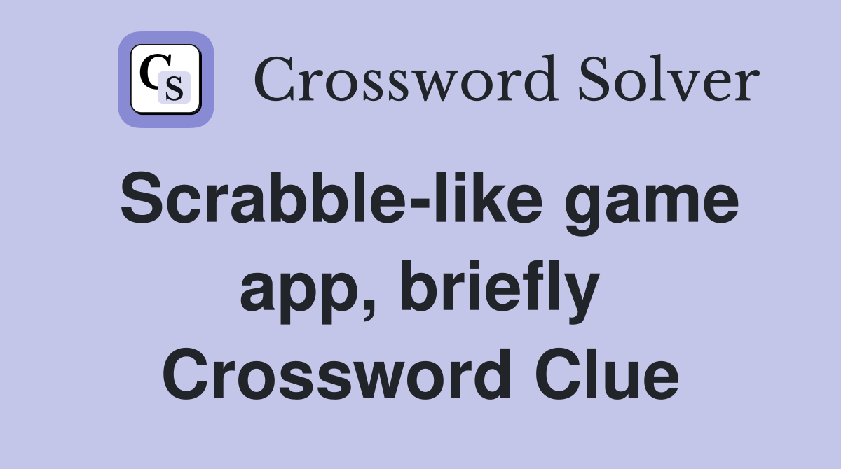 Scrabble-like game app, briefly Crossword Clue