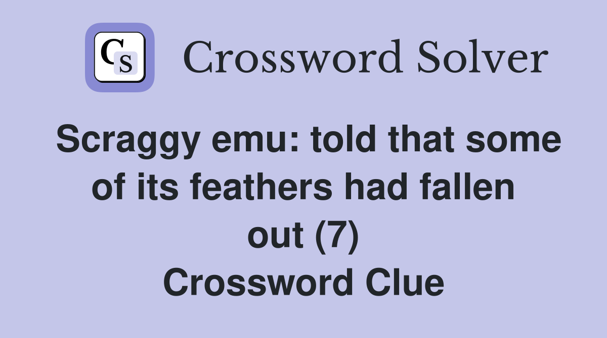 Scraggy emu: told that some of its feathers had fallen out (7) Crossword Clue