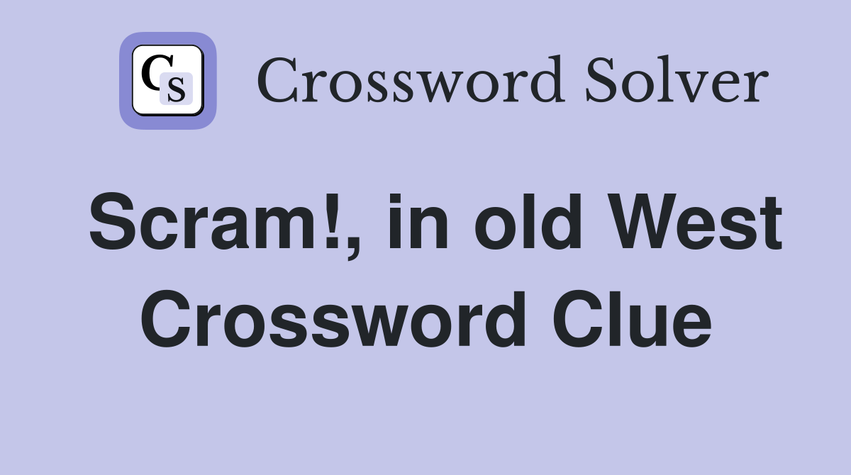 Scram!, in old West Crossword Clue