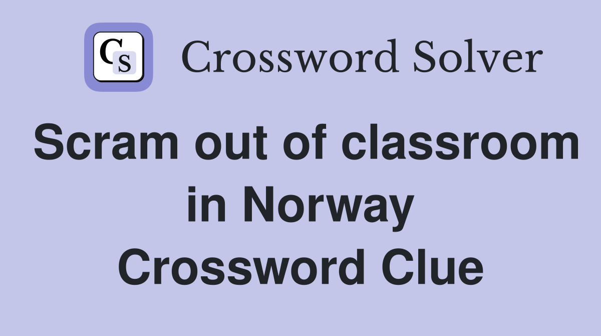 Scram out of classroom in Norway Crossword Clue