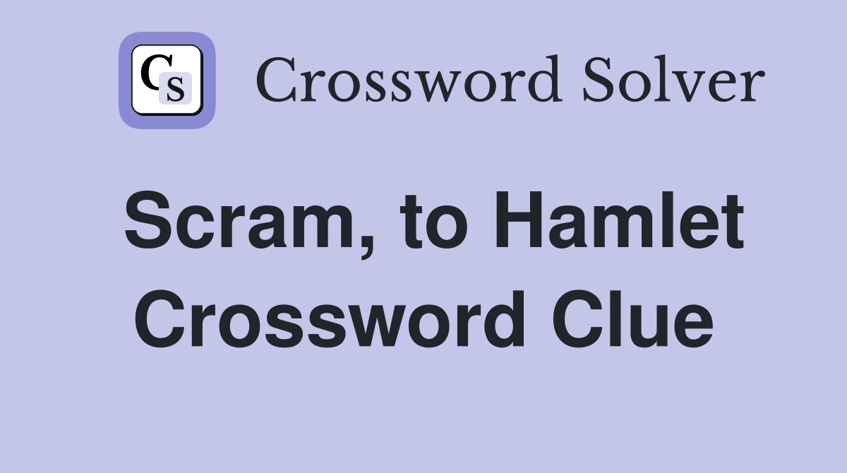 Scram, to Hamlet Crossword Clue