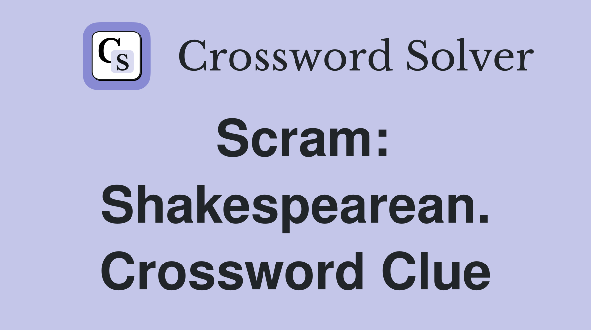 Scram: Shakespearean. Crossword Clue
