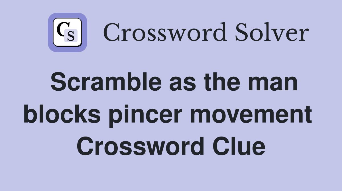 Scramble as the man blocks pincer movement  Crossword Clue