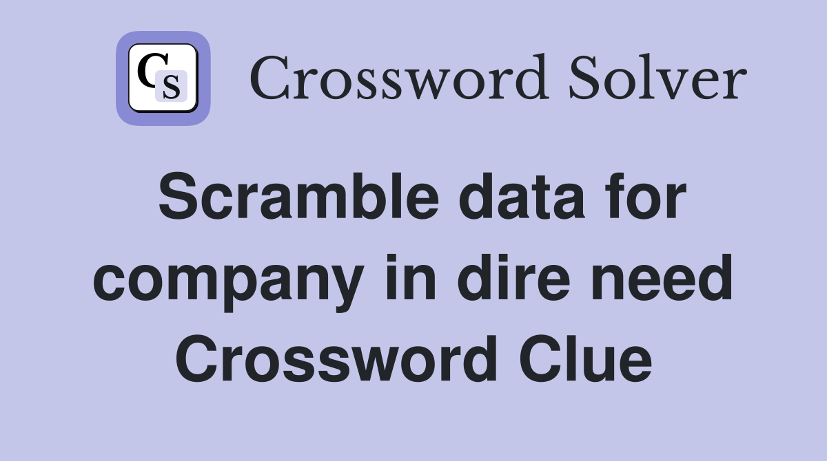 Scramble data for company in dire need Crossword Clue