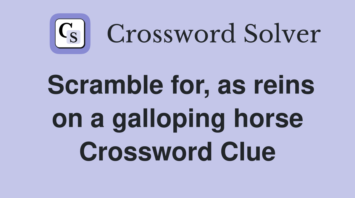 Scramble for, as reins on a galloping horse Crossword Clue
