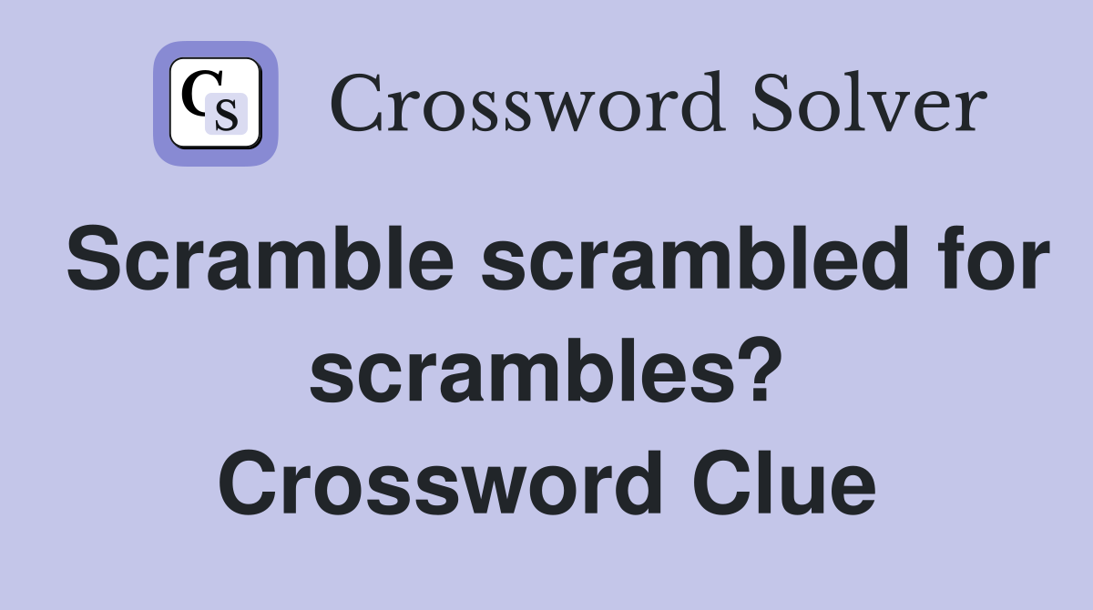 Scramble scrambled for scrambles? Crossword Clue
