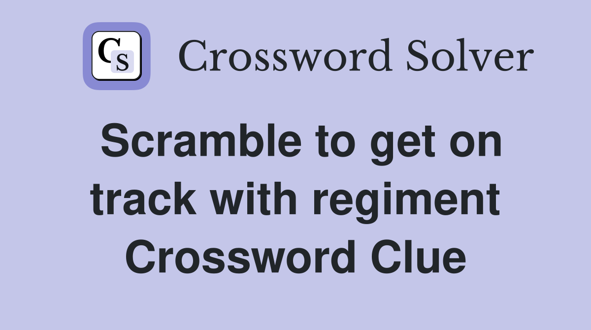 Scramble to get on track with regiment Crossword Clue