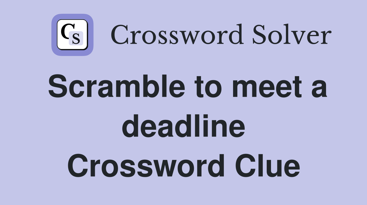 Scramble to meet a deadline Crossword Clue