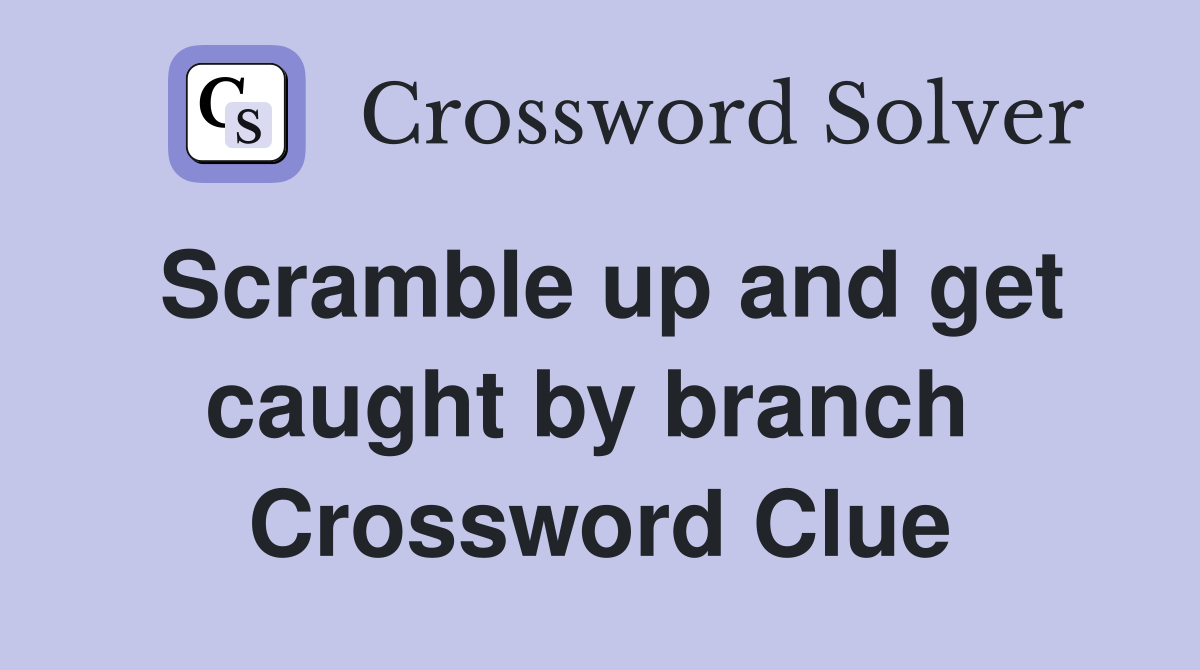 Scramble up and get caught by branch  Crossword Clue