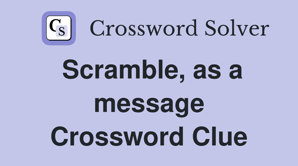 Scramble, as a message Crossword Clue