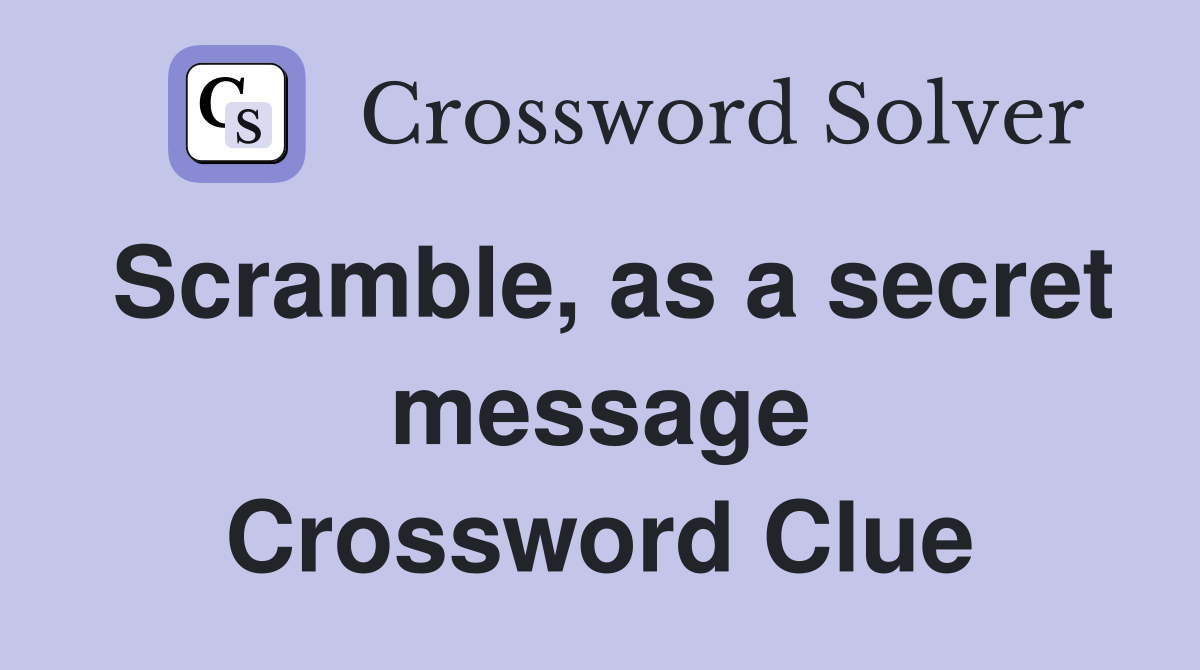 Scramble, as a secret message Crossword Clue